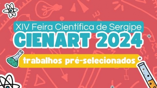 Confira os Trabalhos Pr-selecionados para a XIV Feira Cientfica de Sergipe, a CIENART 2024